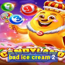 bad ice cream 2